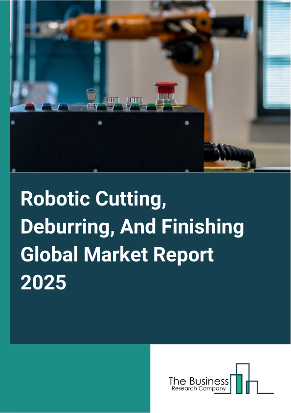 Robotic Cutting Deburring And FinishingReport Infographic Image