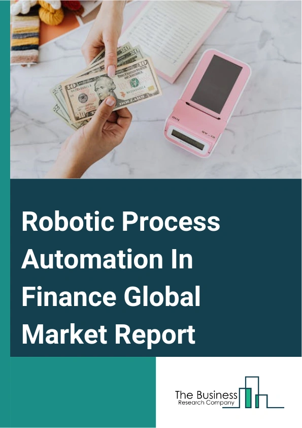 Robotic Process Automation In Finance Global Market Report 2025 – By Product (Software, Hardware, Services), By Organization Size (Small And Medium Enterprises, Large Enterprises), By Application (Asset Management, Fund And Security Services, Retail And Lending Management, Trading And Financial Management, Insurance, Other Applications) – Market Size, Trends, And Global Forecast 2025-2034