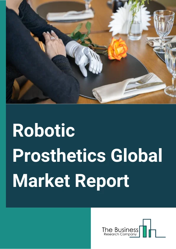 Robotic Prosthetics Global Market Report 2024 