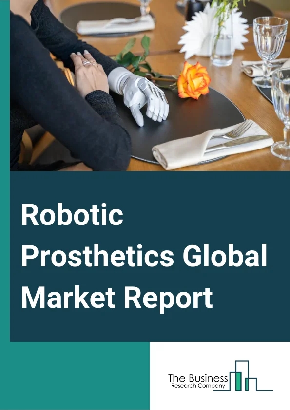Robotic Prosthetics Global Market Report 2025 – By Product Type (Prosthetic Arm, Prosthetic Knee, Prosthetic Feet Or Ankle, Prosthetic Hand, Other Products), By Technology (Microprocessor-Controlled Prosthetics, Myoelectric Prosthetics), By Extremity (Lower Body Prosthetics, Upper Body Prosthetics), By End User (Hospitals, Specialty Clinics, Other End Users) – Market Size, Trends, And Global Forecast 2025-2034