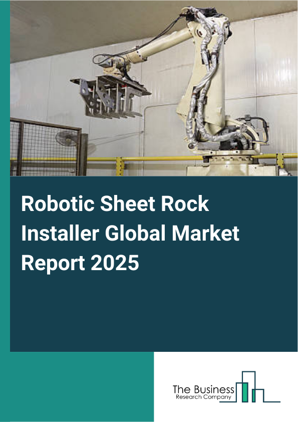 Global Robotic Sheet Rock Installer Market Report 2025