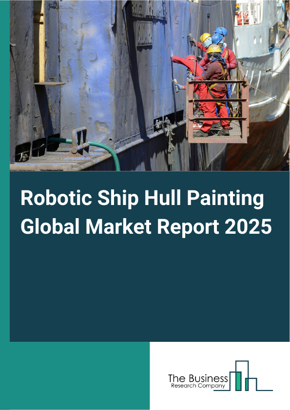 Global Robotic Ship Hull Painting Market Report 2025