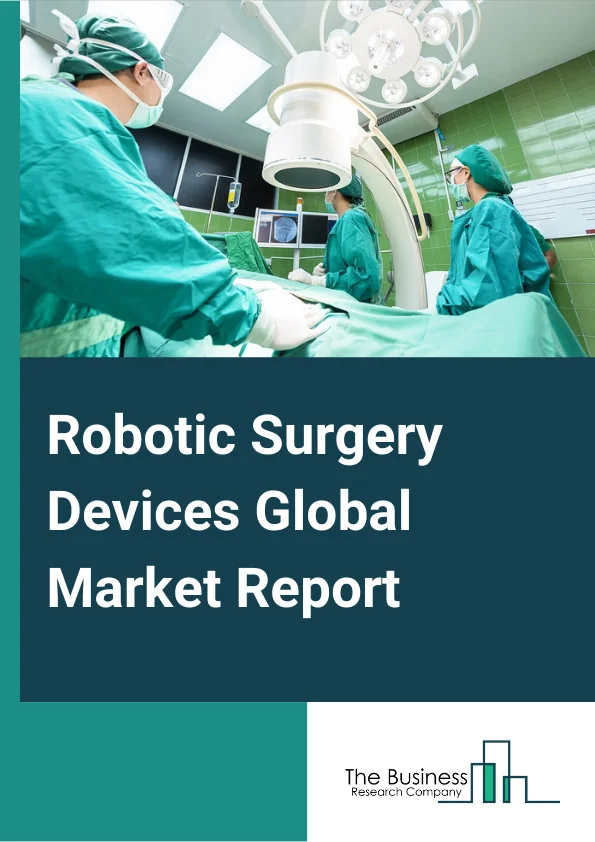 Robotic Surgery Devices Global Market Report 2023 – By Product and Service (Robotic systems, Instruments & Accessories, Services), By Surgery Type (Urological surgery, Gynecological surgery, Orthopedic surgery, Neurosurgery, Other Surgery Types), By End User (Hospitals, Ambulatory Surgery Centers) – Market Size, Trends, And Global Forecast 2023-2032