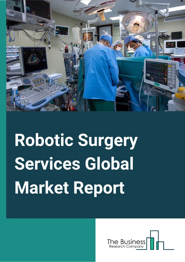 Robotic Surgery Services Global Market Report 2024 – By Component (Systems, Accessories, Services), By Application (General Surgery, Urological Surgery, Gynecological Surgery, Orthopaedics Surgery, Neurosurgery And Other Applications), By End-Use (Hospitals And Ambulatory Surgery Centers (Ascs)) – Market Size, Trends, And Global Forecast 2024-2033