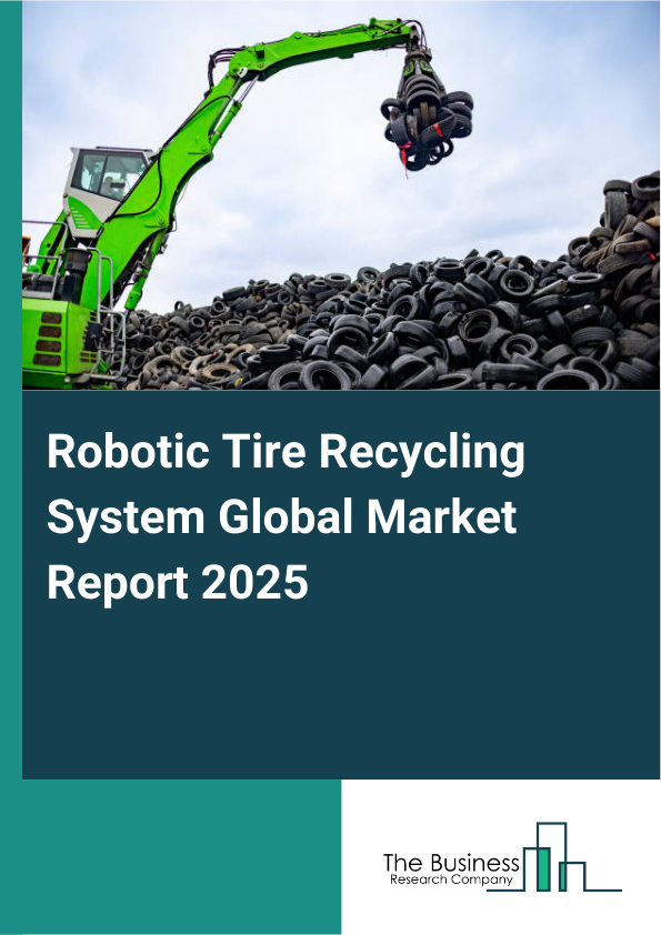 Global Robotic Tire Recycling System Market Report 2025