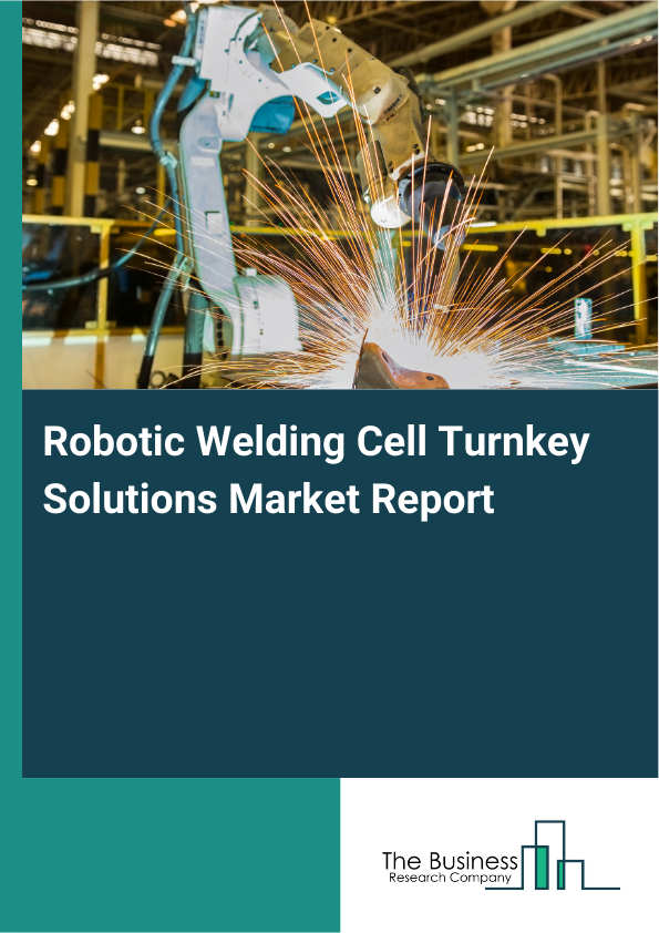Robotic Welding Cell Turnkey Solutions Market Report Infographic Image