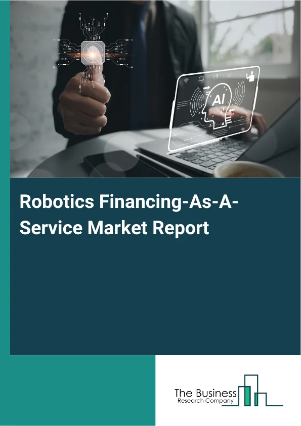 Robotics Financing-As-A-Service Market Report Infographic Image