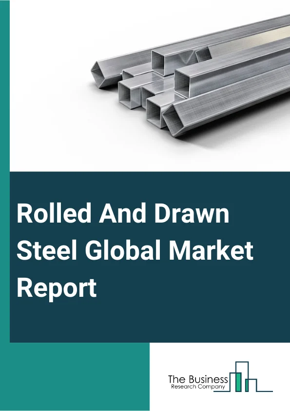Rolled And Drawn Steel Global Market Report 2023