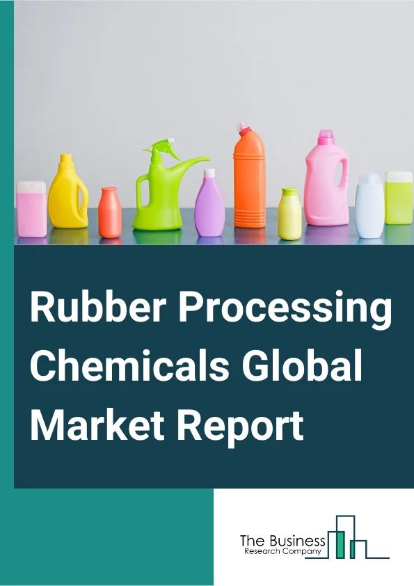 Rubber Processing Chemicals Global Market Report 2024 