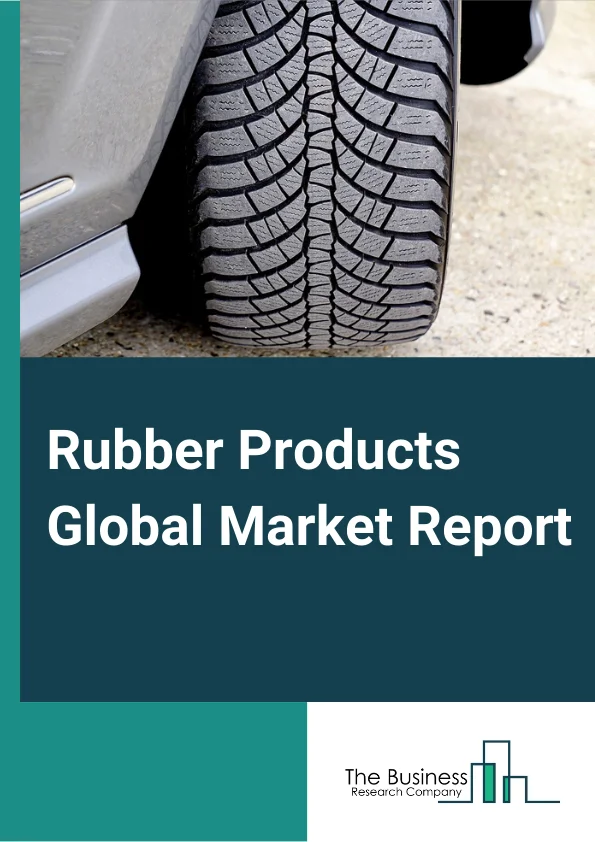 Rubber Products Global Market Report 2023 – By Type (Tire, Hoses And Belting, Other Rubber Product), By Process (Molded, Extruded, Fabricated, Latex based, Other Processes), By End User Industry (Construction and Infrastructure, Automotive, Electrical and Electronics, Other End Users) – Market Size, Trends, And Global Forecast 2023-2032