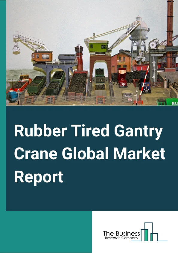 Rubber Tired Gantry Crane Global Market Report 2023 – By Type (8 Wheeler, 16 Wheeler), By Power Supply (Diesel, Electric, Hybrid, Other Power Supplies), By Application (Construction, Oil and Gas, Shipbuilding, Power and Utilities, Other Applications) – Market Size, Trends, And Global Forecast 2023-2032