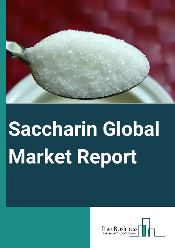 Saccharin Global Market Report 2025 – By Product Type (Sodium Saccharin, Insoluble Saccharin, Calcium Saccharin), By Form (Dry, Liquid), By Application (Food And Beverages, Table Top Sweeteners, Personal Care Products, P...