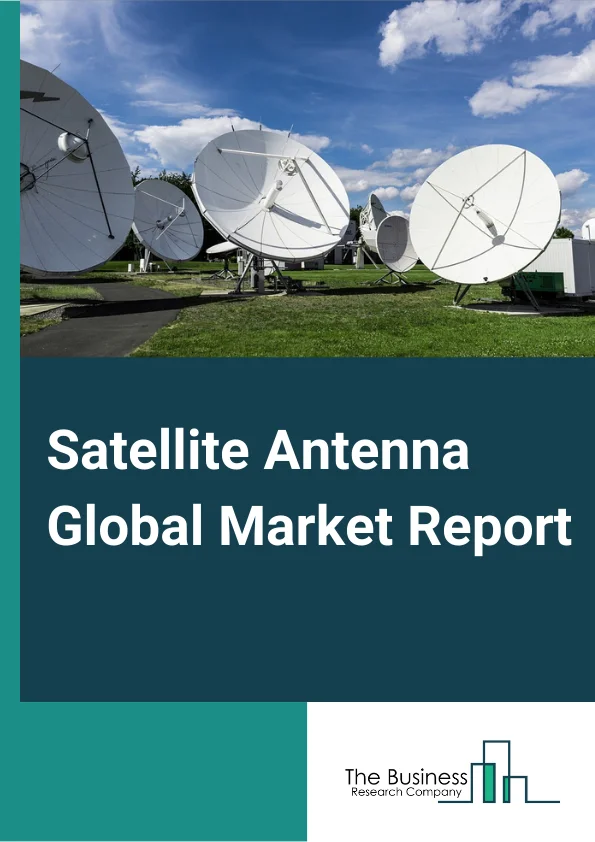 Satellite Antenna Global Market Report 2024 – By Antenna Type (Flat Panel Antenna, Parabolic Reflector Antenna, Horn Antenna), By Component Type (Reflectors, Feed Horns, Feed Networks, Low Noise Converters, Other Component Types), By Frequency Band (C Band, K/KU/KA Band, S And L Band, X Band, VHF And UHF Band, Other Frequency Bands), By Application (Space, Land, Maritime) – Market Size, Trends, And Global Forecast 2024-2033