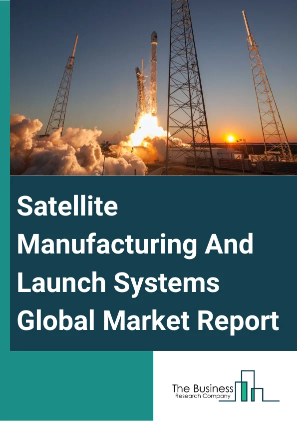 Satellite Manufacturing And Launch Systems Global Market Report 2024 – By Technology Type (Satellite Manufacturing, Satellite Launch System), By Satellite Type (Lower Earth Orbit (LEO) Satellites, Medium Earth Orbit (MEO) Satellites, Geosynchronous Equatorial Orbit (GEO) Satellites, Beyond GEO Satellites), By Application (Commercial Communications, Government Communications, Earth Observation Services, Research and Development, Navigation, Military Surveillance, Scientific Applications, Other Applications), By End-User (Military and Government, Commercial, Other End-Users) – Market Size, Trends, And Global Forecast 2024-2033