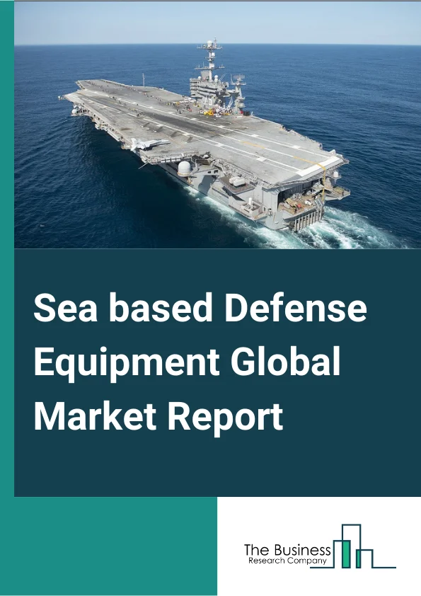 Sea based Defense Equipment Global Market Report 2024 – By Type (Battle Force Ships, Submarines (including Nuclear Submarines), By Operation (Autonomous Sea based Defense Equipment, Manual), By Application (Search And Rescue, Combat Operations, Mcm Operations, Coastal Surveillance) – Market Size, Trends, And Global Forecast 2024-2033