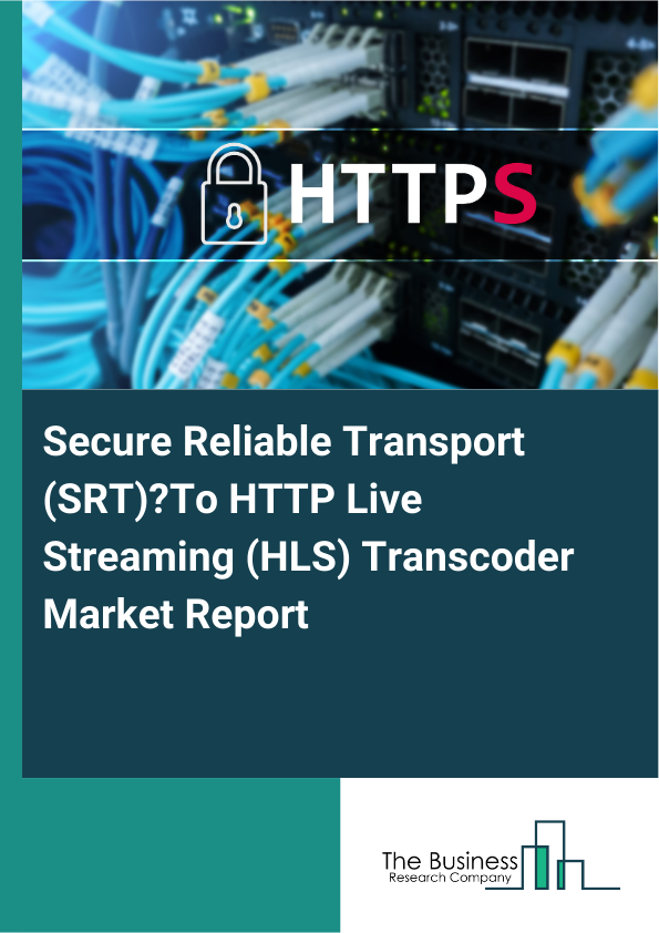Secure Reliable Transport (SRT)-To-HTTP Live Streaming (HLS) Transcoder Market Report Infographic Image