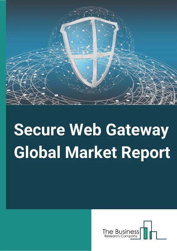 Secure Web Gateway Global Market Report 2023 