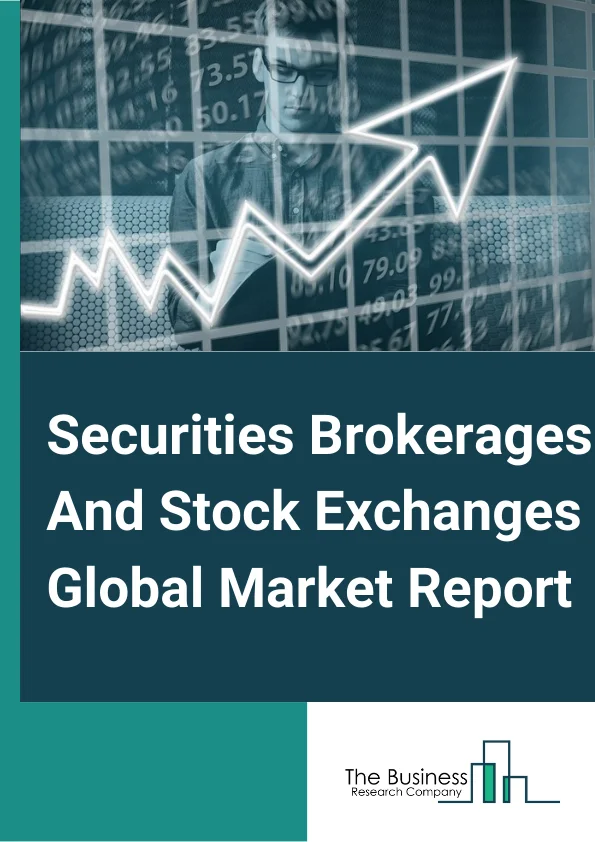 Securities Brokerages And Stock Exchanges Global Market Report 2024 – By Type (Derivatives And Commodities Brokerage, Stock Exchanges, Bonds Brokerage, Equities Brokerage, Other Stock Brokerage), By Mode (Online, Offline), By Type of Establishment (Exclusive Brokers, Banks, Investment Firms, Other Types Of Establishments) – Market Size, Trends, And Global Forecast 2024-2033