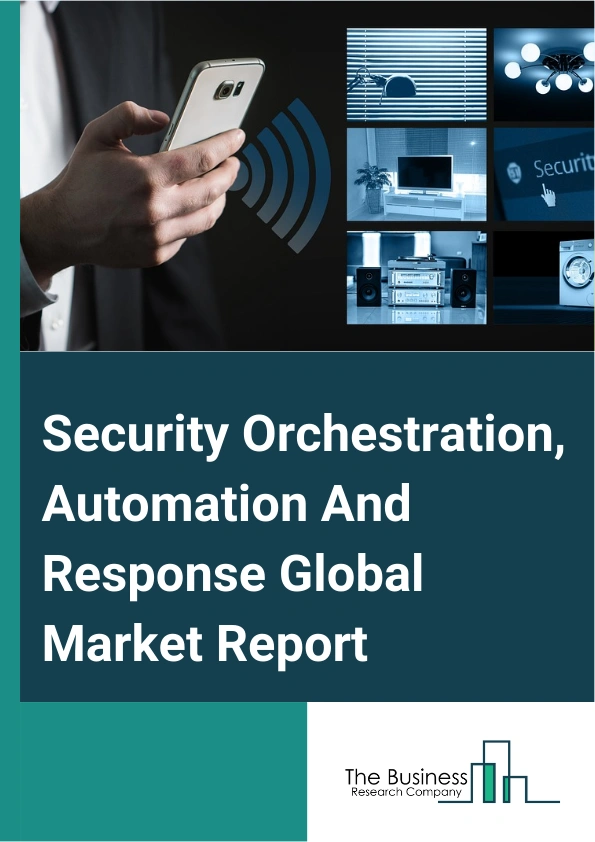 Global Security Orchestration, Automation And Response Market Report 2025