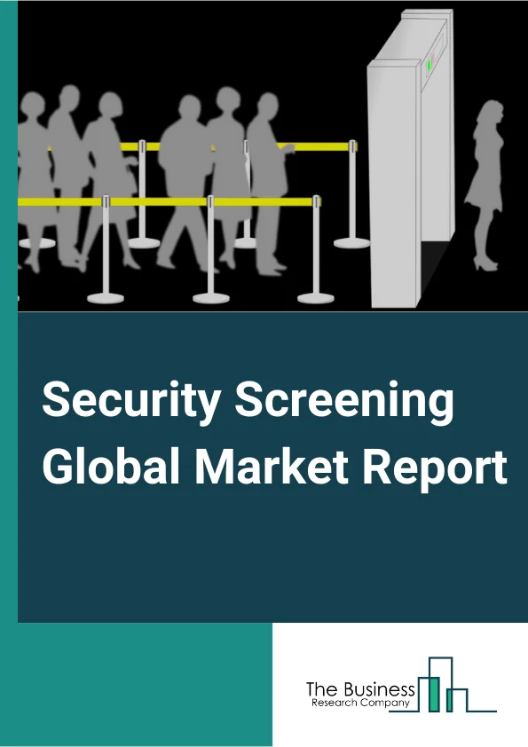 Security Screening Global Market Report 2024 – By Type (X-Ray System, Metal Detectors, Explosive Detectors, Biometric System, Other Types), By Application (Mail And Parcel, Baggage Scanning, Cargo And Vehicle Inspection, Explosives And Narcotics), By End-User (Government Buildings, Airports, Educational Institutes, Public Places, Other End-Users) – Market Size, Trends, And Global Forecast 2024-2033