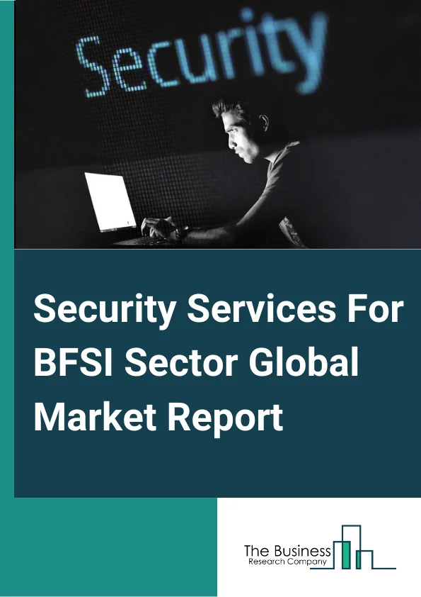 Security Services For BFSI Sector Global Market Report 2024 – By Type (Physical Security, Cyber Security), By Services (Managed Services, Professional Services, System Integration, Support And Maintenance, Consulting), By Information Security (System, Service), By Enterprise Size (Large Enterprises, Small and Medium Enterprises (SMEs)), By End Users (Banks, Insurance Companies, Other End Users) – Market Size, Trends, And Global Forecast 2024-2033
