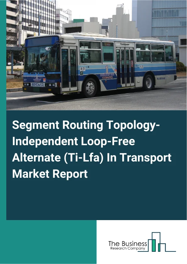 Segment Routing Topology-Independent Loop-Free Alternate (Ti-Lfa) In Transport Market Report Infographic Image