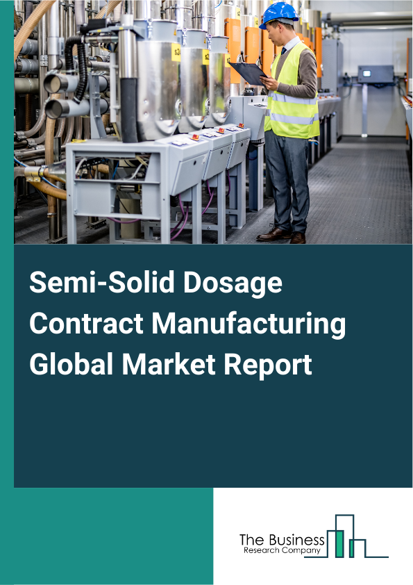Global Semi-Solid Dosage Contract Manufacturing Market Report 2025