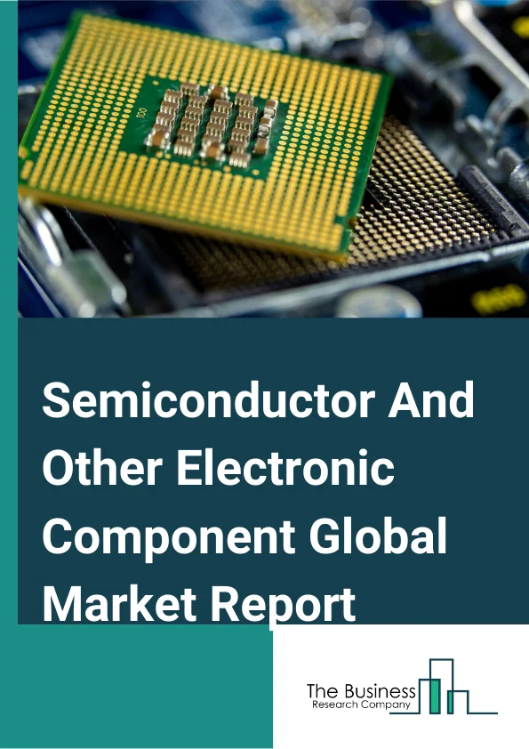 Semiconductor And Other Electronic Component Global Market Report 2023 – By Type (Semiconductor And Related Devices, General Electronic Components), By Application (Automotive, Manufacturing, Other Applications), By Sales Channel (OEM, Aftermarket), By Mode (Online, Offline) – Market Size, Trends, And Global Forecast 2023-2032