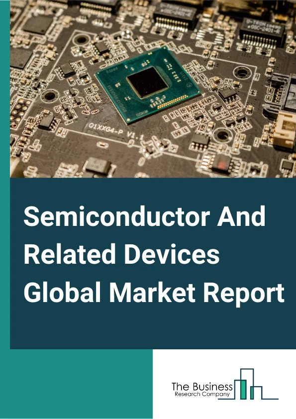 Semiconductor And Related Devices Global Market Report 2023 – By Product Type (Integrated Circuits, Memory Chips, Microprocessors, Other Product Types), By Type (Intrinsic Semiconductor, Extrinsic Semiconductor), By End Use Industry (Information Technology, Aerospace & Defense, Consumer Electronics, Automotive, Healthcare, Other EndUsers) – Market Size, Trends, And Global Forecast 2023-2032