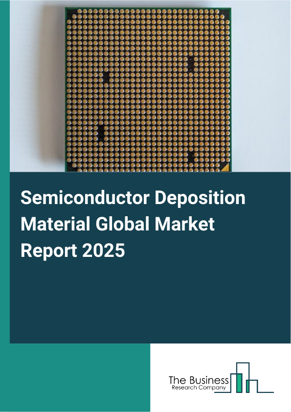 Global Semiconductor Deposition Material Market Report 2025