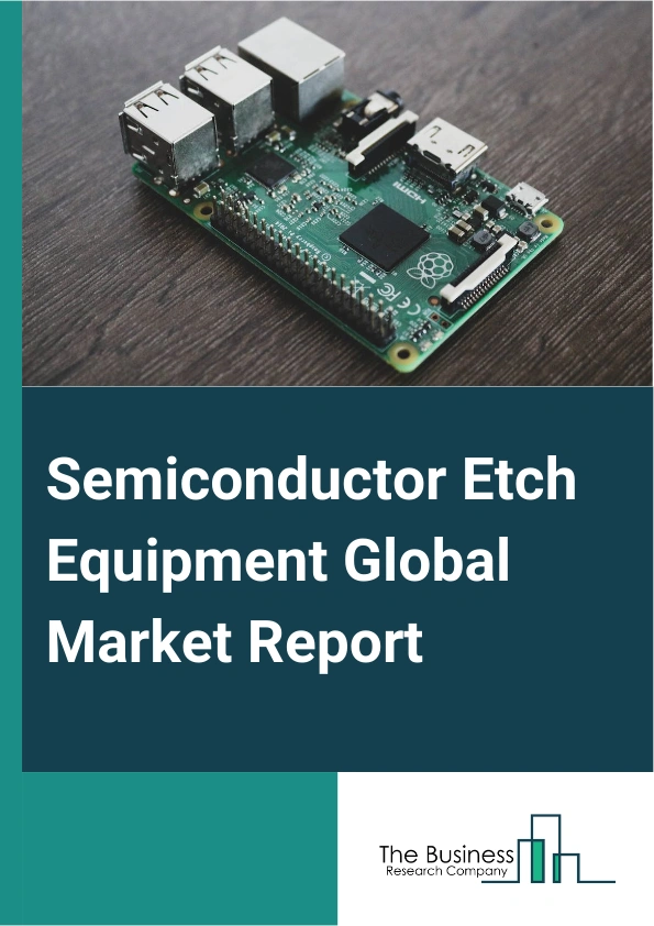 Global Semiconductor Etch Equipment Market Report 2025