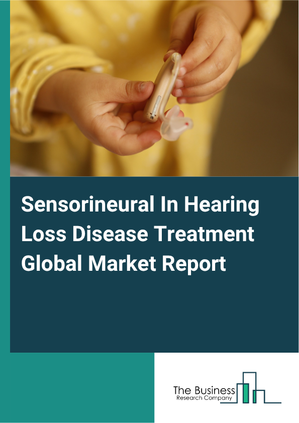 Global Sensorineural In Hearing Loss Disease Treatment Market Report 2025