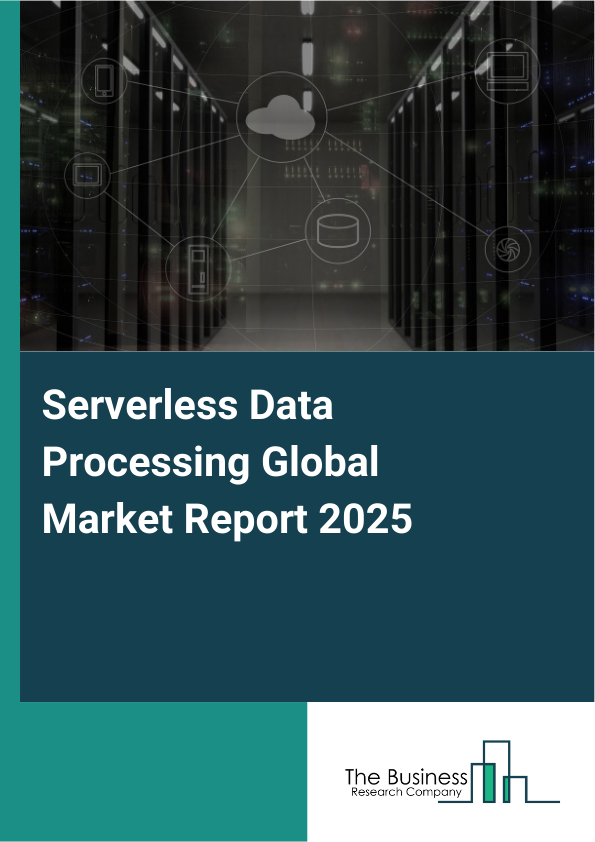 Global Serverless Data Processing Market Report 2025