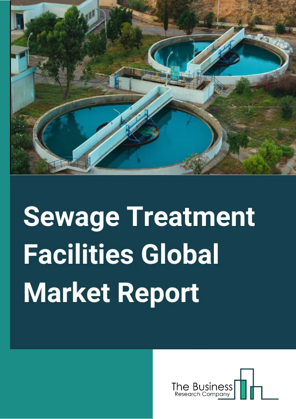 Sewage Treatment Facilities Global Market Report 2023 – By Type (Residential, Industrial, and Commercial), By Treatment System (Centralized, Decentralized), By Application(Industrial, Municipal ) – Market Size, Trends, And Global Forecast 2023-2032