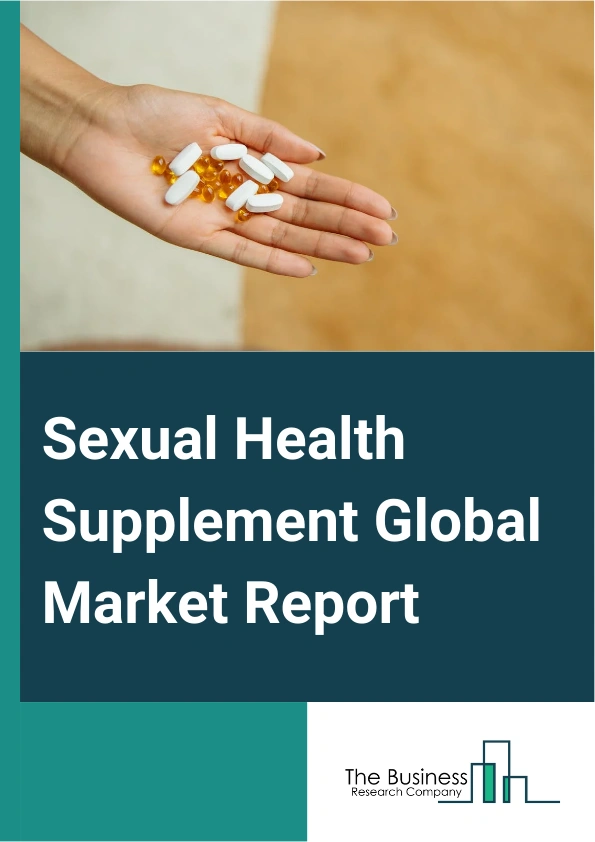 Sexual Health Supplement Global Market Report 2025 – By Type (Natural, Synthetic And Blend), By Formulation (Capsules, Tablets, Solutions, Powders, Others Formulations), By Gender (Men, Women), By Distribution (Online, O...