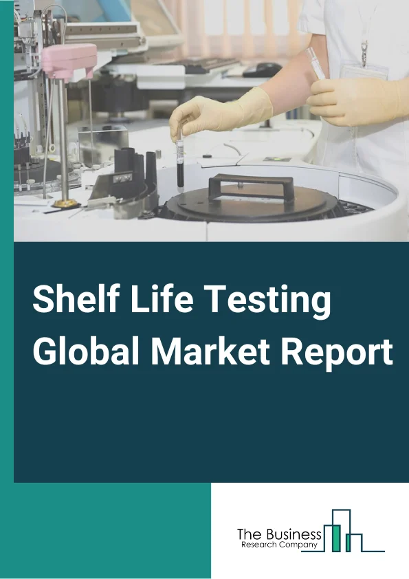 Shelf Life Testing Global Market Report 2023