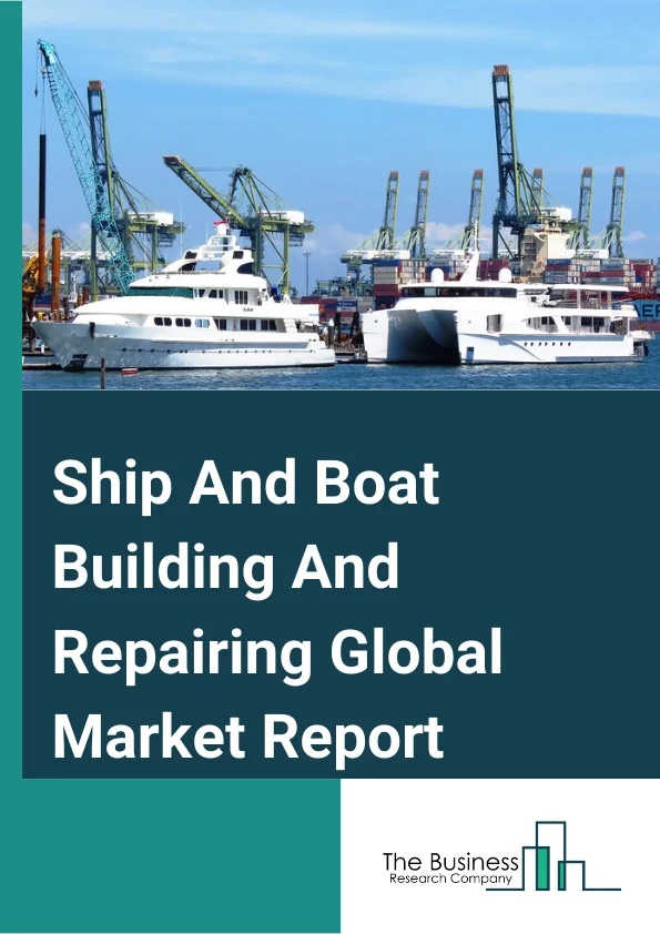 Ship And Boat Building And Repairing Global Market Report 2024 – By Type (Ship Building And Repairing, Boat Building And Repairing), By Application (General Services, Dockage, Hull Part, Engine Parts, Electric Works, Auxiliary Services), By End-User (Transport Companies, Military, Other End Users) – Market Size, Trends, And Global Forecast 2024-2033