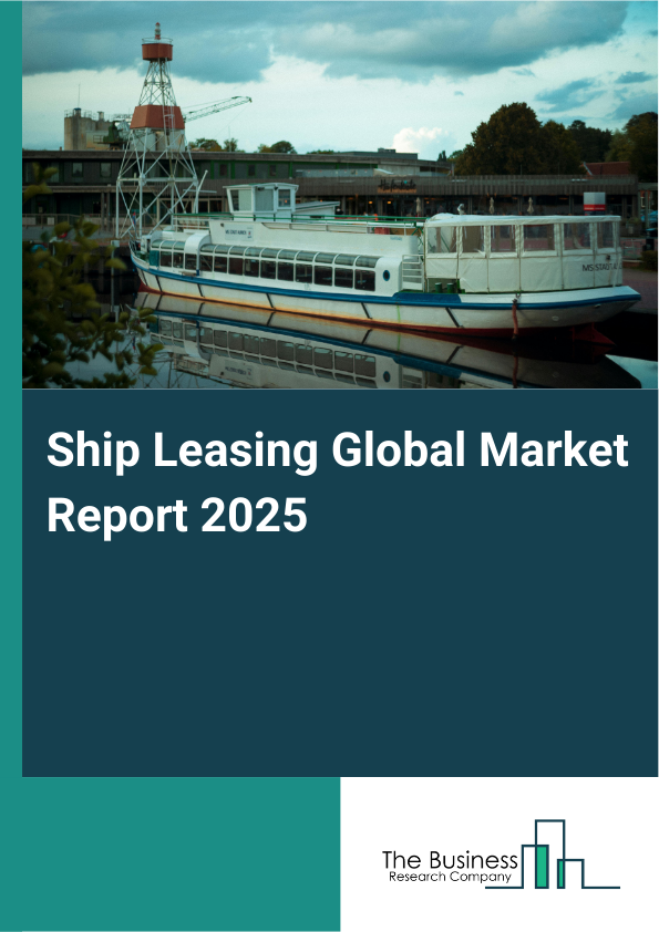Global Ship Leasing Market Report 2025