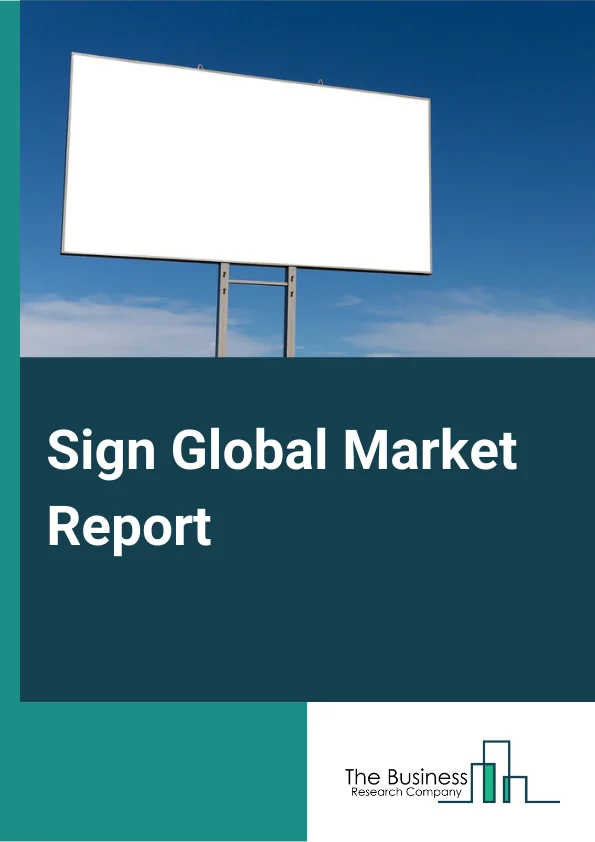 Sign Global Market Report 2023 – By Type (Traditional Billboards And Signs, Digital Billboards And Signs, Other Sign), By Application (Indoor, Outdoor), By End user Vertical (BFSI, Retail, Transportation and Logistics, Healthcare, Other End user Verticals) – Market Size, Trends, And Global Forecast 2023-2032