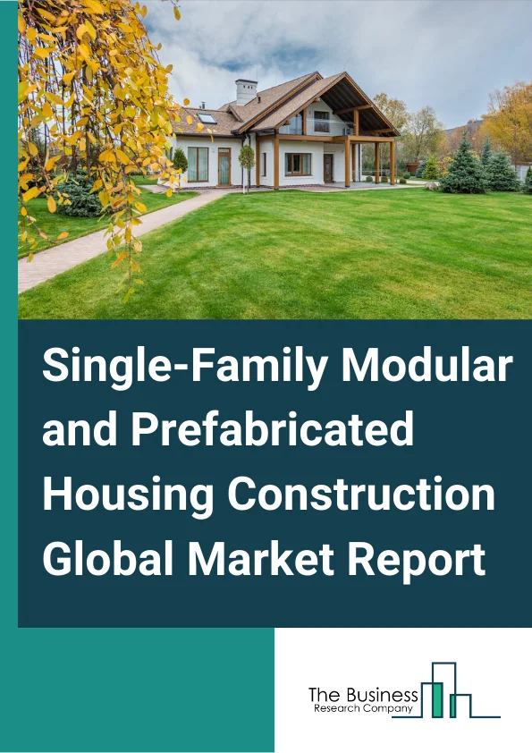 Single-Family Modular and Prefabricated Housing Construction Global Market Report 2024 – By Type (Permanent, Re-locatable), By Material (Steel, Wood, Concrete, Other Materials), By Application (Residential, Commercial, Industrial) – Market Size, Trends, And Global Forecast 2024-2033