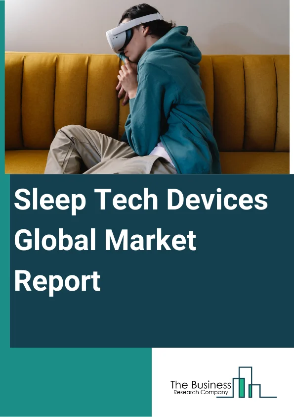 Sleep Tech Devices Global Market Report 2025 – By Product Type (Wearable, Monitoring Devices, Smart Gadgets, Digital Tools, Other Types), By Age (Below 45 Years, 45–64 Years, Above 65 Years), By Distribution Channel (Sleep Centers And Fitness Centers, Hypermarkets And Supermarkets, E-Commerce, Pharmacy And Retail Stores, Other Channels), By Application (Insomnia, Obstructive Sleep Apnea, Narcolepsy, Other Applications) – Market Size, Trends, And Global Forecast 2025-2034