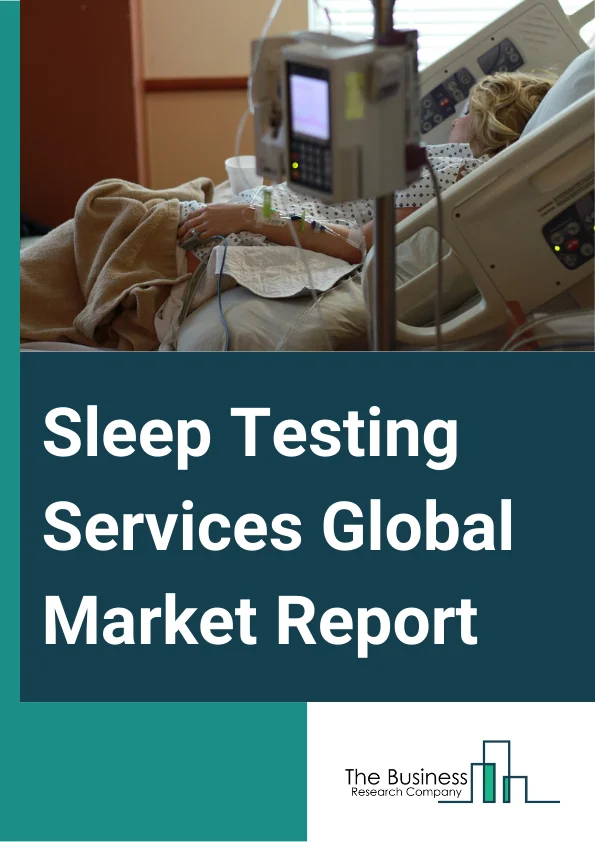 Sleep Testing Services Global Market Report 2025 – By Diagnostic Type (Home Sleep Testing, In-Lab Sleep Testing), By Application (Obstructive Sleep Apnea, Insomnia, Rapid Eye Movement (REM) Sleep Disorder, Restless Legs Syndrome, Narcolepsy, Circadian Rhythm Sleeping Disorders), By End-User (Sleep Centers, Hospitals, Home Care Settings) – Market Size, Trends, And Global Forecast 2025-2034