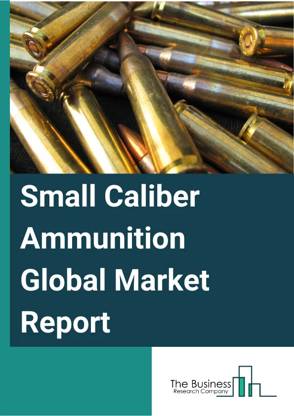 Small Caliber Ammunition Global Market Report 2024 – By Caliber (5.56 MM, 7.62 MM, 0.50 BGM, 9 MM, Other Calibers), By Bullet Type (Lead, Copper, Brass, Other Bullet Types), By Gun Type (Pistols, Rifles, Shot Guns), By End-User (Military, Homeland Security, Law Enforcement Agencies) – Market Size, Trends, And Global Forecast 2024-2033