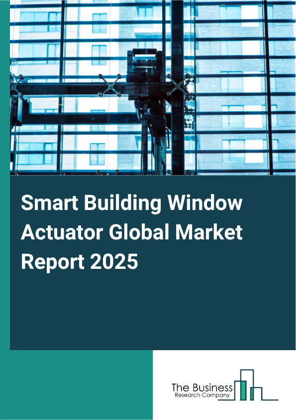 Global Smart Building Window Actuator Market Report 2025