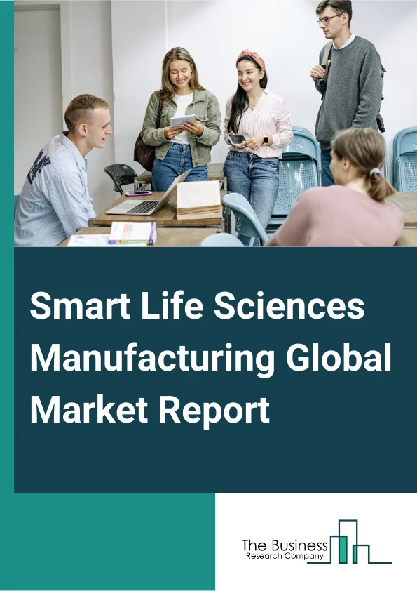 Smart Life Sciences Manufacturing Global Market Report 2024 