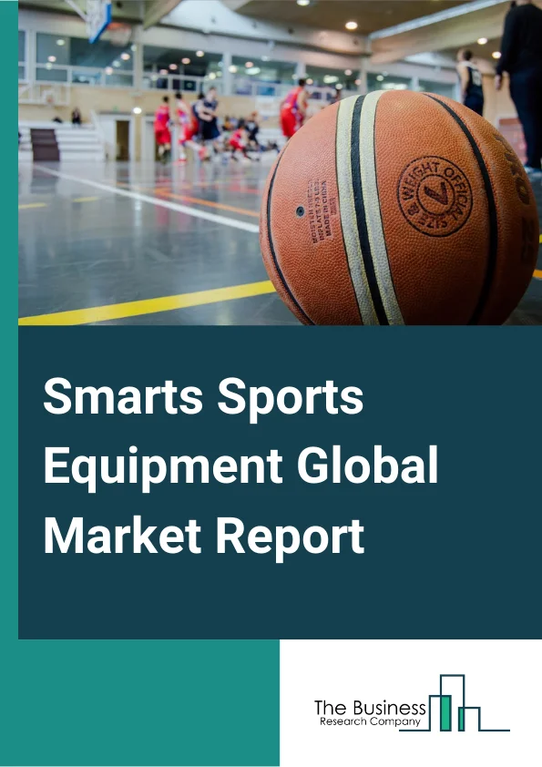Smarts Sports Equipment Global Market Report 2023 – By Product Type (Smart Balls, Smart Golf Sticks, Smart Hockey Sticks, Smart Racket And Bats, Others Products), By Connectivity Features (Smartphone Synchronization, Wireless Synching, Real Time Data Syncing), By Distribution Channel (Franchise Stores, Specialty Stores, Others Stores), By End User (Men, Women) – Market Size, Trends, And Global Forecast 2023-2032