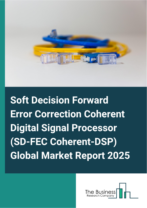Global Soft Decision Forward Error Correction Coherent Digital Signal Processor (SD-FEC Coherent-DSP) Market Report 2025