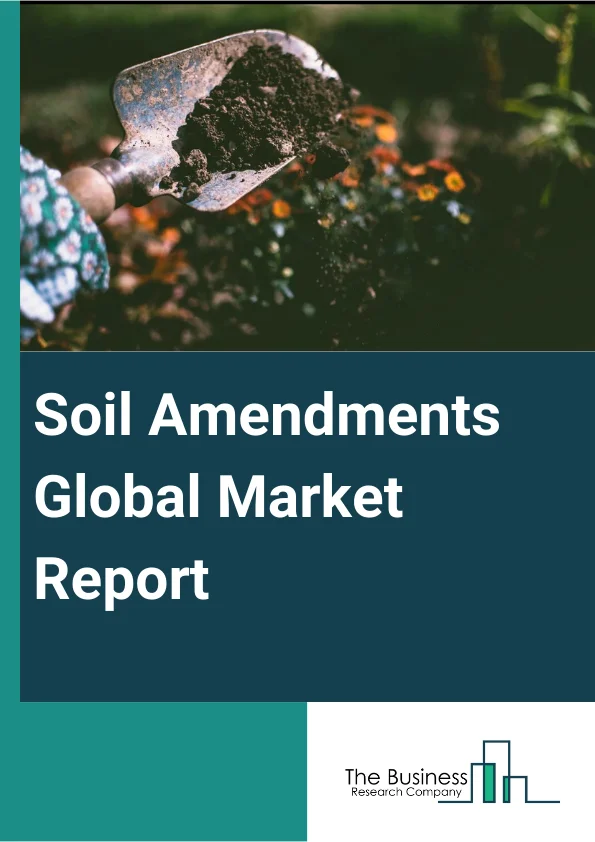 Soil Amendments Global Market Report 2024 – By Soil Type (Clay, Sand, Loam, Silt), By Crop Type (Cereals And Grains, Oilseeds And Pulses, Fruits And vegetables, Other Crop Types), By Product (Organic, Inorganic), By Form (Dry, Liquid), By Application (Construction And Mining, Agriculture And Gardening, Other Applications) – Market Size, Trends, And Global Forecast 2024-2033