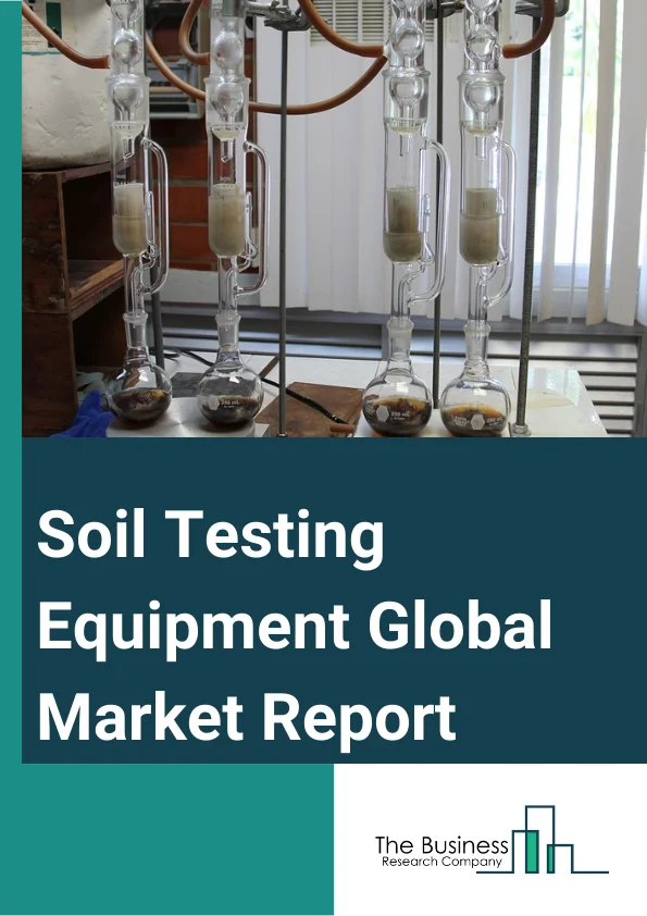 Soil Testing Equipment Global Market Report 2025 – By Type Of Test (Physical, Residual, Chemical), By Site (Laboratory, On-site), By Degree Of Automation (Manual, Semi-Automatic, Automatic ), By End-User (Construction industry, Agriculture industry) – Market Size, Trends, And Global Forecast 2025-2034