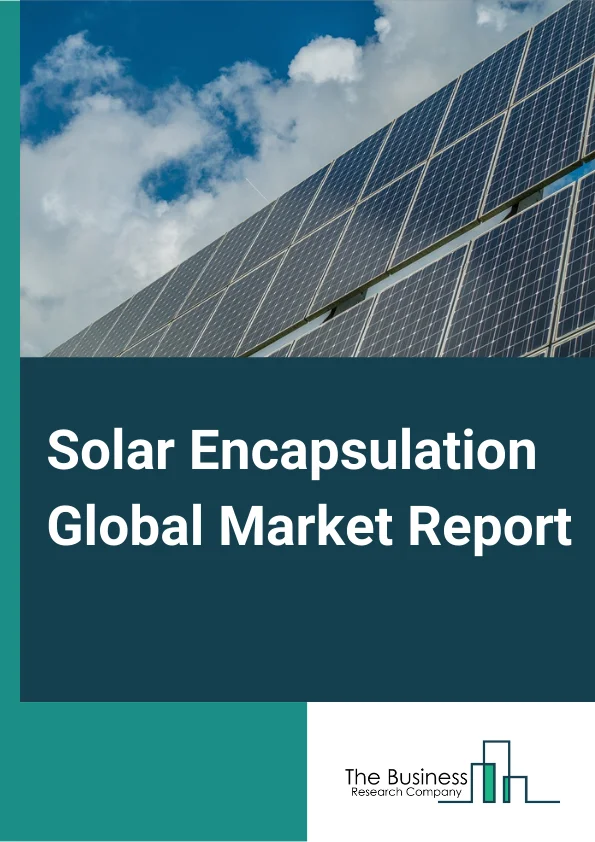 Solar Encapsulation Global Market Report 2024 – By Material (Non-Ethylene Vinyl Acetate, UV Curable Resin, Other Materials), By Solar Module (Polycrystalline Silicon Cells, Cadmium Telluride, Amorphous Silicon Cells, Other Solar Modules), By Application (Automotive, Electronics, Other Applications) – Market Size, Trends, And Global Forecast 2024-2033